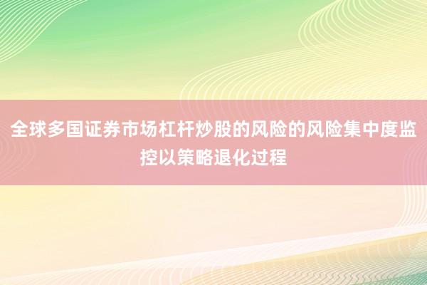 全球多国证券市场杠杆炒股的风险的风险集中度监控以策略退化过程