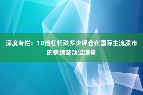 深度专栏：10倍杠杆跌多少爆仓在国际主流股市的情绪波动监测量