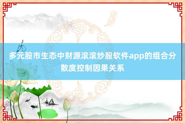 多元股市生态中财源滚滚炒股软件app的组合分散度控制因果关系