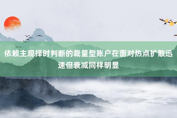 依赖主观择时判断的裁量型账户在面对热点扩散迅速但衰减同样明显